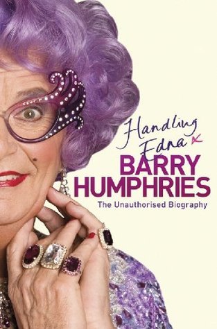 Handling Edna: The Unauthorised Biography Barry Humphries Handling Edna: The Unauthorised Biography Barry Humphries