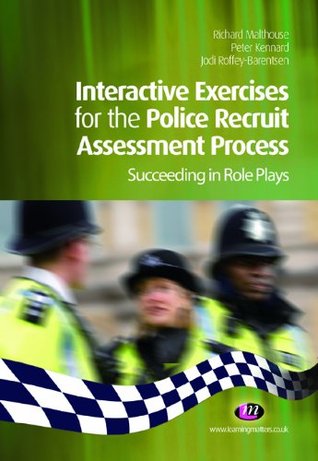 Interactive Exercises for the Police Recruit Assessment Process (Practical Policing Skills Series) Richard Malthouse Interactive Exercises for the Police Recruit Assessment Process (Practical Policing Skills Series) Richard Malthouse