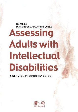 Assessing Adults with Intellectual Disabilities: A Service Providers Guide James Hogg Assessing Adults with Intellectual Disabilities: A Service Providers Guide James Hogg