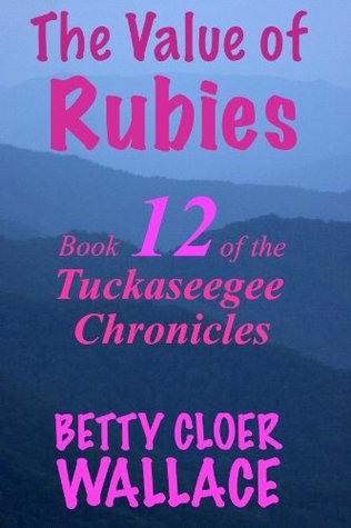 The Value of Rubies (Tuckaseegee Chronicles, #12) Betty Cloer Wallace The Value of Rubies (Tuckaseegee Chronicles, #12) Betty Cloer Wallace