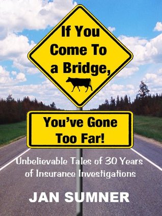 If You Come To A Bridge, Youve Gone Too Far! Jan Sumner If You Come To A Bridge, Youve Gone Too Far! Jan Sumner