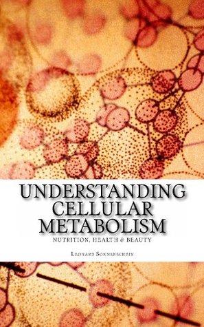 Understanding Cellular Metabolism Leonard Sonnenschein Understanding Cellular Metabolism Leonard Sonnenschein