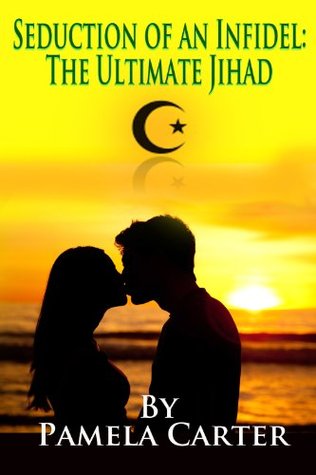 Seduction of an Infidel: The Ultimate Jihad Pamela Carter Seduction of an Infidel: The Ultimate Jihad Pamela Carter