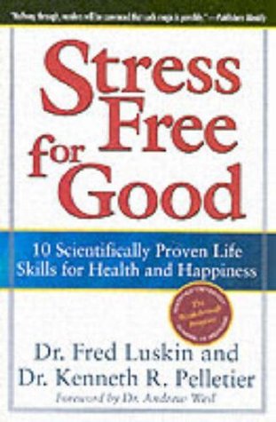 Stress Free for Good: 10 Scientifically Proven Life Skills for Health and Happiness Fred Luskin Stress Free for Good: 10 Scientifically Proven Life Skills for Health and Happiness Fred Luskin
