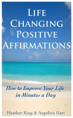 life changing positive affirmations: how to improve your life in