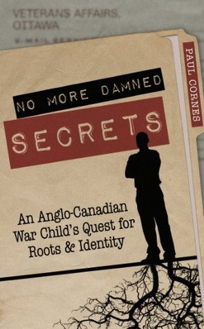 No More Damned Secrets: An Anglo-Canadian War Childs Quest for Roots and Identity. Paul Cornes Paul Cornes No More Damned Secrets: An Anglo-Canadian War Childs Quest for Roots and Identity. Paul Cornes Paul Cornes