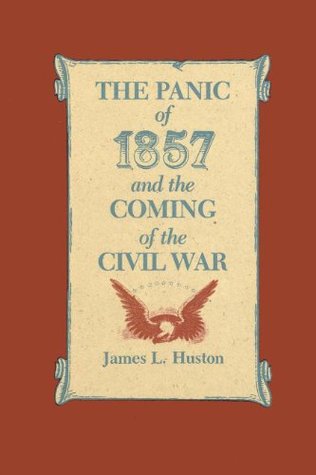 The Panic of 1857 and the Coming of the Civil War James L. Huston The Panic of 1857 and the Coming of the Civil War James L. Huston