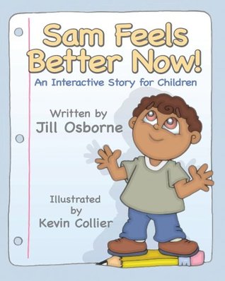 Sam Feels Better Now! An Interactive Story for Children Jill Osborne Sam Feels Better Now! An Interactive Story for Children Jill Osborne