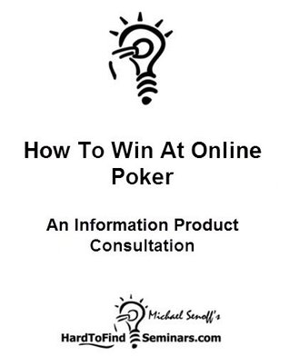 How To Win At Online Poker: An Information Product Consultation Michael Senoff How To Win At Online Poker: An Information Product Consultation Michael Senoff