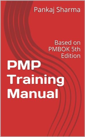 PMP Training Manual: Based on PMBOK 5th Edition Pankaj Sharma PMP Training Manual: Based on PMBOK 5th Edition Pankaj Sharma
