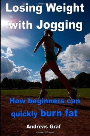 Losing Weight with Jogging - How Beginners Can Quickly Burn Fat: From Equipment to Correct Nutrition Andreas Graf Losing Weight with Jogging - How Beginners Can Quickly Burn Fat: From Equipment to Correct Nutrition Andreas Graf