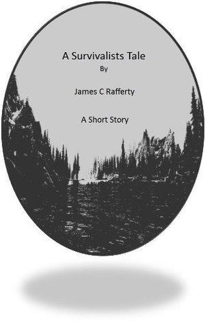 A Survivalists Tale James Rafferty A Survivalists Tale James Rafferty