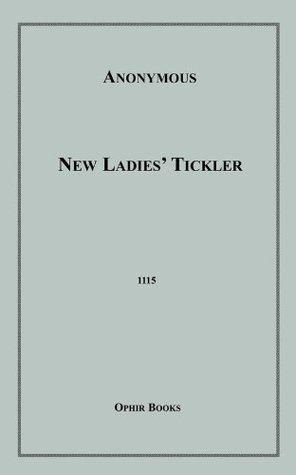 New Ladies Tickler: or, The Adventures of Lady Lovesport and The Audacious Harry Anonymous New Ladies Tickler: or, The Adventures of Lady Lovesport and The Audacious Harry Anonymous