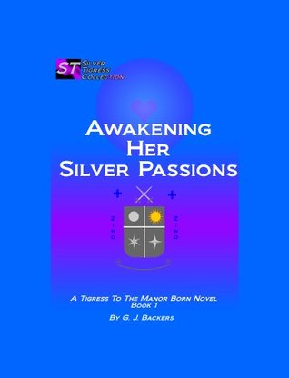 Awakening Her Silver Passions (Tigress to the Manor Born) Jay Backers Awakening Her Silver Passions (Tigress to the Manor Born) Jay Backers