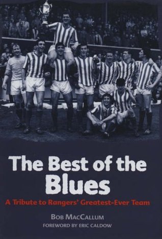 The Best of the Blues: A Tribute to Rangers Greatest-Ever Team Robert MacCallum The Best of the Blues: A Tribute to Rangers Greatest-Ever Team Robert MacCallum