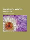 Poems Upon Various Subjects Volume 1 James Reynolds Withers Poems Upon Various Subjects Volume 1 James Reynolds Withers