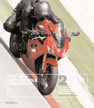 The New Motorcycle Yearbook 2: The Definitive Annual Guide to All New Motorcycles Worldwide Simon Burton The New Motorcycle Yearbook 2: The Definitive Annual Guide to All New Motorcycles Worldwide Simon Burton