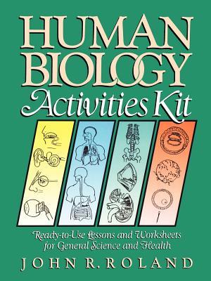 Human Biology Activities Kit: Ready-To-Use Lessons and Worksheets for General Science and Health John R. Roland Human Biology Activities Kit: Ready-To-Use Lessons and Worksheets for General Science and Health John R. Roland
