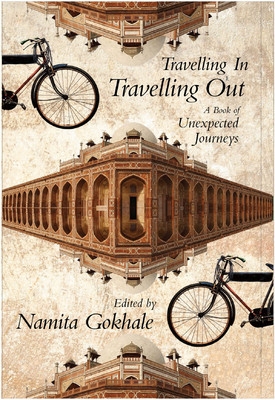 Travelling In, Travelling Out : A Book of Unexpected Journeys Namita Gokhale Travelling In, Travelling Out : A Book of Unexpected Journeys Namita Gokhale