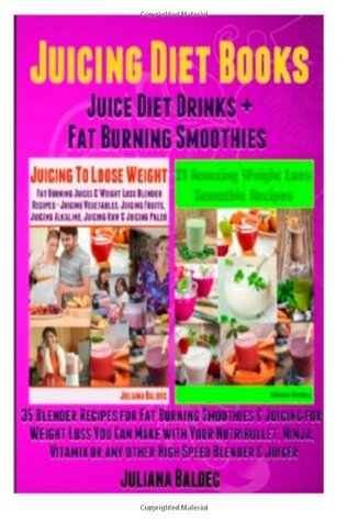 Juicing Diet Books: Juice Diet Drinks + Fat Burning Smoothies (35 Blender Recipes for Fat Burning Smoothies & Juicing Weight Loss Blender Recipes - Smoothies & Juicing Diet Books Compilation) Juliana Baldec Juicing Diet Books: Juice Diet Drinks + Fat Burning Smoothies (35 Blender Recipes for Fat Burning Smoothies & Juicing Weight Loss Blender Recipes - Smoothies & Juicing Diet Books Compilation) Juliana Baldec