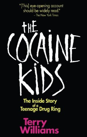 The Cocaine Kids: The Inside Story Of A Teenage Drug Ring Terry Tempest Williams The Cocaine Kids: The Inside Story Of A Teenage Drug Ring Terry Tempest Williams