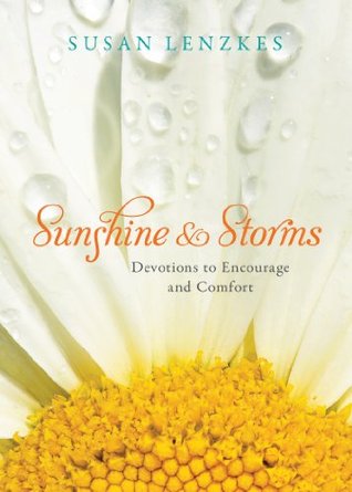 Sunshine & Storms - Devotions to Encourage and Comfort Susan Lenzkes Sunshine & Storms - Devotions to Encourage and Comfort Susan Lenzkes
