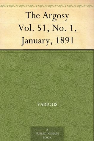 The Argosy Vol. 51, No. 1, January, 1891 Various The Argosy Vol. 51, No. 1, January, 1891 Various