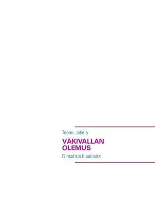 Väkivallan olemus: Filosofisia huomioita Teemu Jokela Väkivallan olemus: Filosofisia huomioita Teemu Jokela