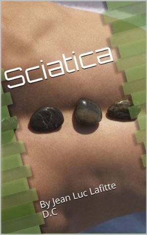Sciatica - A relief handbook for Sciatic pain. Simple to the point solutions. Jean Luc Lafitte Sciatica - A relief handbook for Sciatic pain. Simple to the point solutions. Jean Luc Lafitte