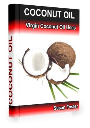 Coconut Oil: Virgin Coconut Oil Uses Susan Foster Coconut Oil: Virgin Coconut Oil Uses Susan Foster