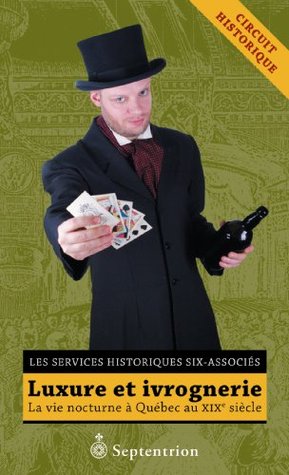 Luxure et ivrognerie: La vie nocturne à Québec au XIXe siècle Les Services historiques Six-Associés Luxure et ivrognerie: La vie nocturne à Québec au XIXe siècle Les Services historiques Six-Associés