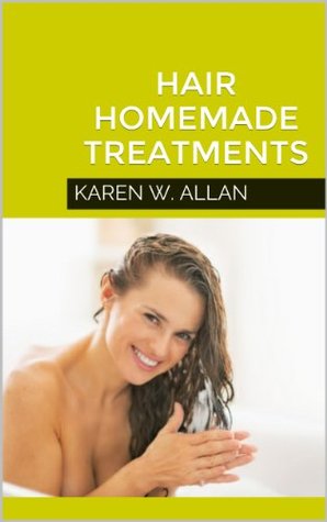 Hair Homemade Treatments Karen W. Allan Hair Homemade Treatments Karen W. Allan