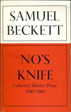 Nos Knife: Collected Shorter Prose, 1945 1966 Samuel Beckett Nos Knife: Collected Shorter Prose, 1945 1966 Samuel Beckett