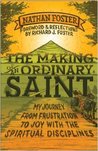 The Making of an Ordinary Saint: My Journey from Frustration to Joy with the Spiritual Disciplines