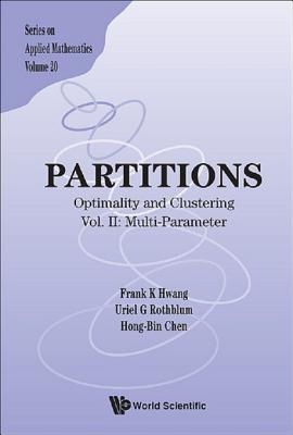 Partitions: Optimality and Clustering - Vol II: Multi-Parameter: Optimality and Clustering Vol II: Multi-Parameter Frank K. Hwang Partitions: Optimality and Clustering - Vol II: Multi-Parameter: Optimality and Clustering Vol II: Multi-Parameter Frank K. Hwang