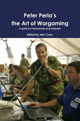 Peter Perlas The Art of Wargaming: A Guide for Professionals and Hobbyists Peter Perla Peter Perlas The Art of Wargaming: A Guide for Professionals and Hobbyists Peter Perla