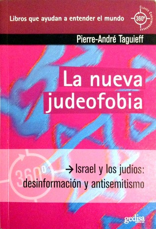 La nueva judeofobia. Israel y los judíos: desinformación y antisemitismo Pierre-André Taguieff La nueva judeofobia. Israel y los judíos: desinformación y antisemitismo Pierre-André Taguieff