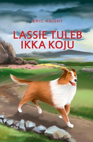 Lassie tuleb ikka koju Eric Knight Lassie tuleb ikka koju Eric Knight