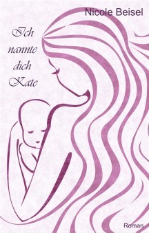 Ich nannte dich Kate Nicole Beisel Ich nannte dich Kate Nicole Beisel