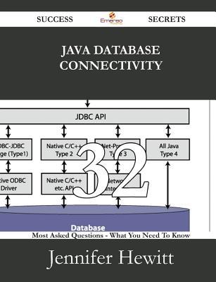 Java Database Connectivity 32 Success Secrets - 32 Most Asked Questions on Java Database Connectivity - What You Need to Know Jennifer Hewitt Java Database Connectivity 32 Success Secrets - 32 Most Asked Questions on Java Database Connectivity - What You Need to Know Jennifer Hewitt