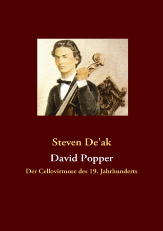 David Popper: Der Cellovirtuose des 19. Jahrhunderts Stephen Deak David Popper: Der Cellovirtuose des 19. Jahrhunderts Stephen Deak