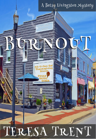 Burnout (Betsy Livingston / Pecan Bayou #5) Teresa Trent Burnout (Betsy Livingston / Pecan Bayou #5) Teresa Trent