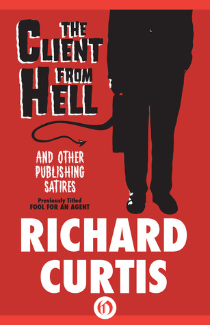 The Client from Hell and Other Publishing Satires Richard Curtis The Client from Hell and Other Publishing Satires Richard Curtis