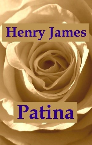 Patina: Eine Liebesgeschichte Henry James Patina: Eine Liebesgeschichte Henry James