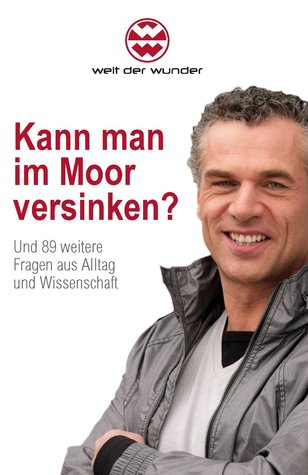 Kann man im Moor versinken?: Und 89 weitere Fragen aus Alltag und Wissenschaft Welt der Wunder Kann man im Moor versinken?: Und 89 weitere Fragen aus Alltag und Wissenschaft Welt der Wunder
