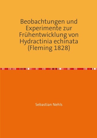 Beobachtungen und Experimente zur Frühentwicklung von Hydractinia echinata (Fleming 1828): Diplomarbeit Sebastian Nehls Beobachtungen und Experimente zur Frühentwicklung von Hydractinia echinata (Fleming 1828): Diplomarbeit Sebastian Nehls