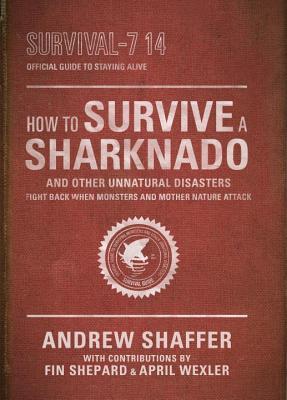 How to Survive a Sharknado and Other Unnatural Disasters: Fight Back When Monsters and Mother Nature Attack