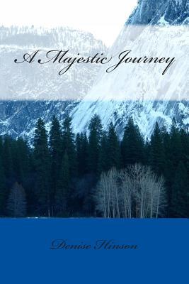 A Majestic Journey Denise Hinson A Majestic Journey Denise Hinson