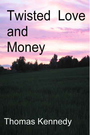 Twisted Love and Money Thomas Kennedy Twisted Love and Money Thomas Kennedy