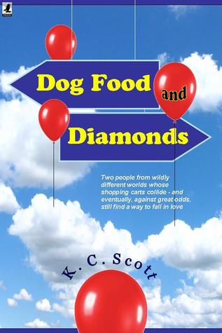 Dog Food and Diamonds: A Romantic Comedy K. C. Scott Dog Food and Diamonds: A Romantic Comedy K. C. Scott